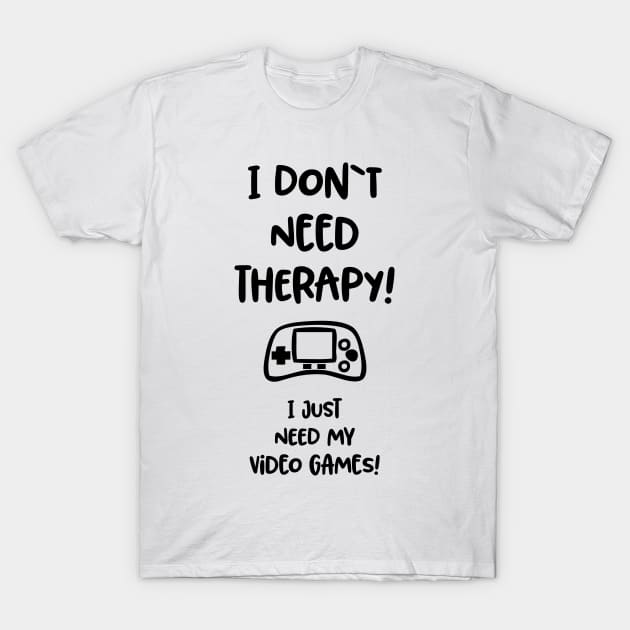 I don`t need therapy, I just need my video games / funny gaming quote T-Shirt by Naumovski